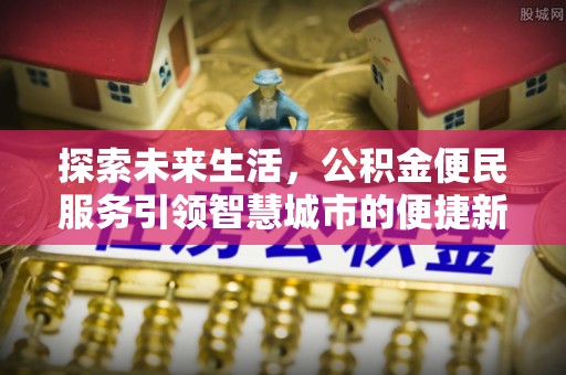 黄岛探索未来生活，公积金便民服务引领智慧城市的便捷新体验