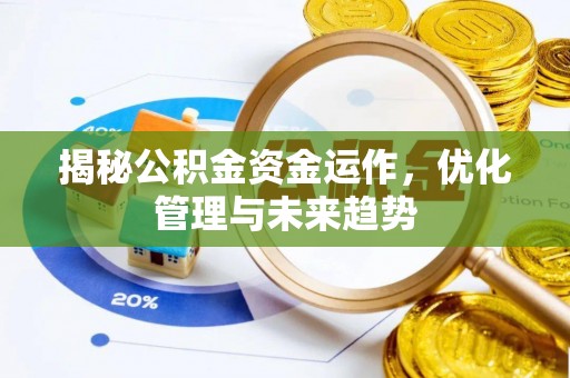 黄岛揭秘公积金资金运作，优化管理与未来趋势