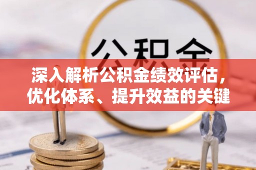 黄岛深入解析公积金绩效评估，优化体系、提升效益的关键路径