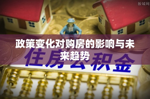 黄岛政策变化对购房的影响与未来趋势