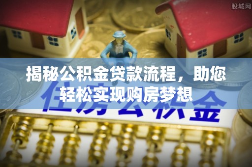 黄岛揭秘公积金贷款流程，助您轻松实现购房梦想