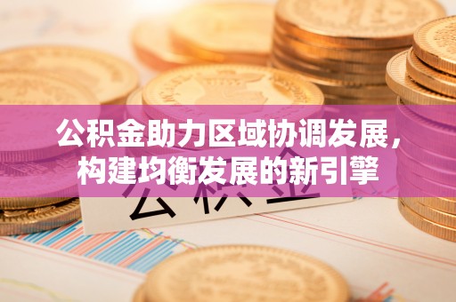 黄岛公积金助力区域协调发展，构建均衡发展的新引擎