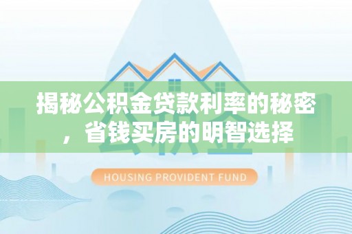 黄岛揭秘公积金贷款利率的秘密，省钱买房的明智选择