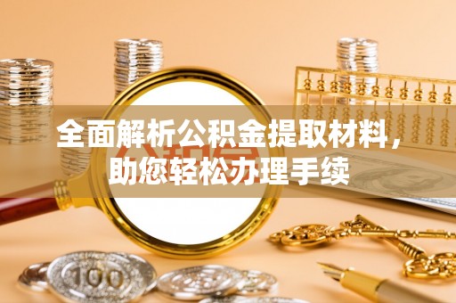黄岛全面解析公积金提取材料，助您轻松办理手续