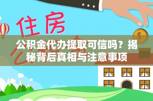 黄岛公积金代办提取可信吗？揭秘背后真相与注意事项