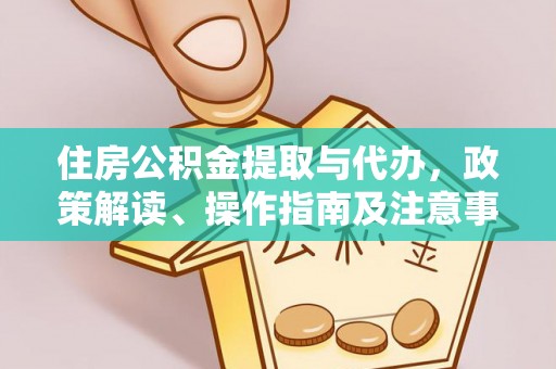 黄岛住房公积金提取与代办，政策解读、操作指南及注意事项