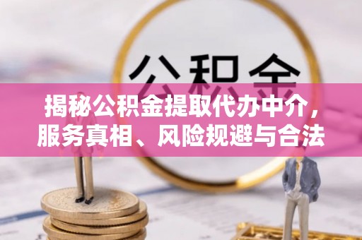 黄岛揭秘公积金提取代办中介，服务真相、风险规避与合法途径