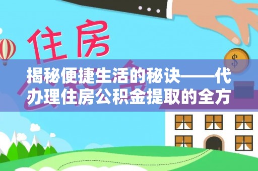 黄岛揭秘便捷生活的秘诀——代办理住房公积金提取的全方位指南