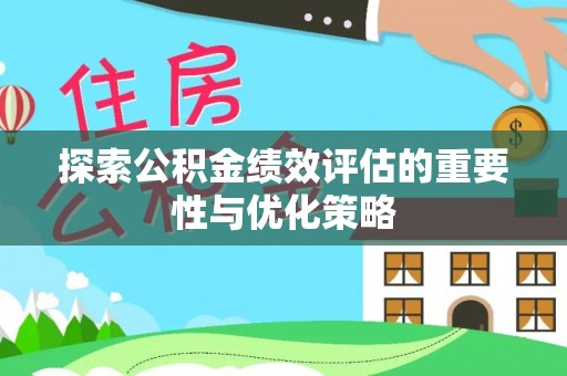黄岛探索公积金绩效评估的重要性与优化策略