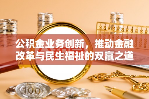 黄岛公积金业务创新，推动金融改革与民生福祉的双赢之道