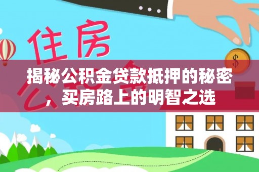 黄岛揭秘公积金贷款抵押的秘密，买房路上的明智之选