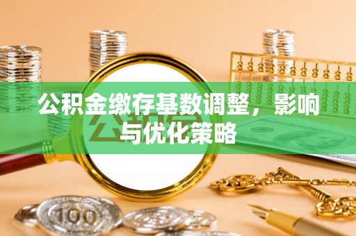 黄岛公积金缴存基数调整，影响与优化策略