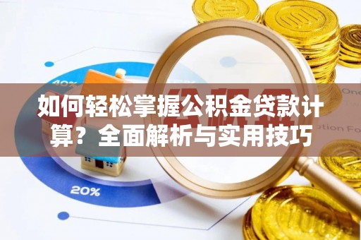 黄岛如何轻松掌握公积金贷款计算？全面解析与实用技巧