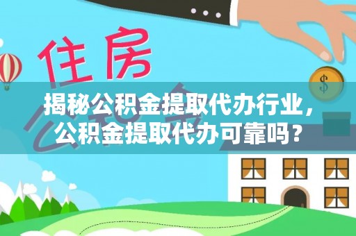 黄岛揭秘公积金提取代办行业，公积金提取代办可靠吗？