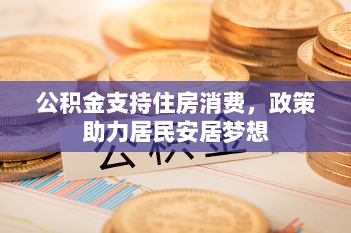 黄岛公积金支持住房消费，政策助力居民安居梦想