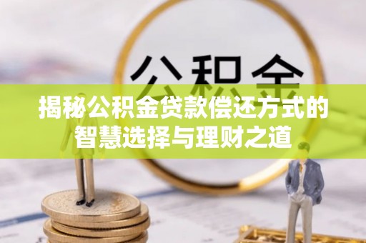 黄岛揭秘公积金贷款偿还方式的智慧选择与理财之道
