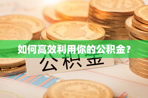 黄岛如何高效利用你的公积金？