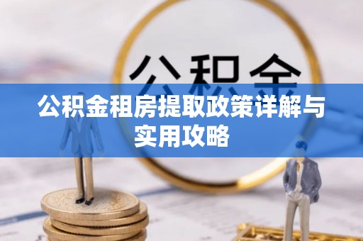 黄岛公积金租房提取政策详解与实用攻略