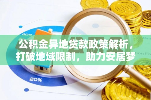 黄岛公积金异地贷款政策解析，打破地域限制，助力安居梦想