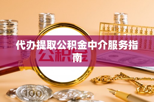 黄岛代办提取公积金中介服务指南