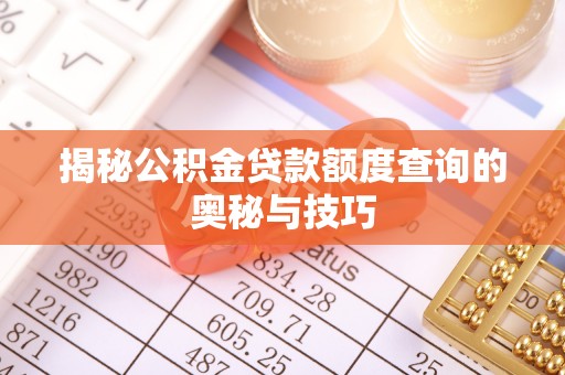 黄岛揭秘公积金贷款额度查询的奥秘与技巧