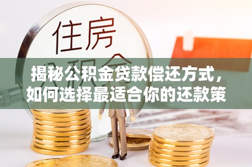 黄岛揭秘公积金贷款偿还方式，如何选择最适合你的还款策略