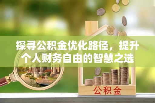 黄岛探寻公积金优化路径，提升个人财务自由的智慧之选