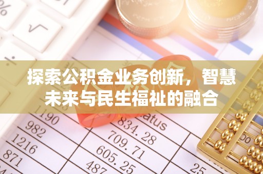 黄岛探索公积金业务创新，智慧未来与民生福祉的融合