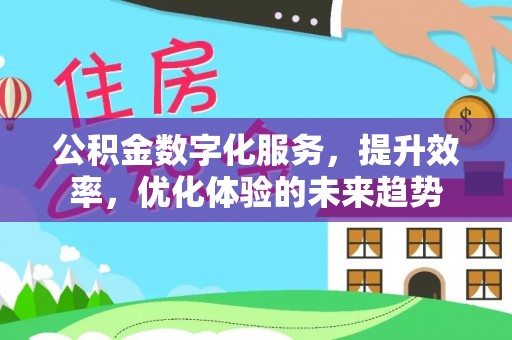 黄岛公积金数字化服务，提升效率，优化体验的未来趋势