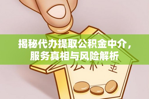 黄岛揭秘代办提取公积金中介，服务真相与风险解析
