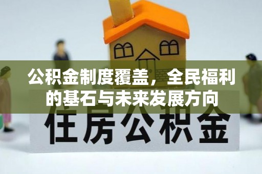 黄岛公积金制度覆盖，全民福利的基石与未来发展方向