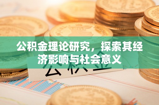 黄岛公积金理论研究，探索其经济影响与社会意义