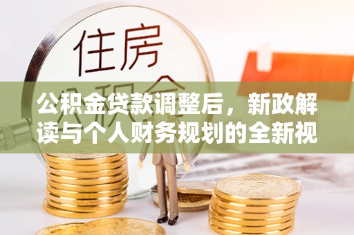 黄岛公积金贷款调整后，新政解读与个人财务规划的全新视角