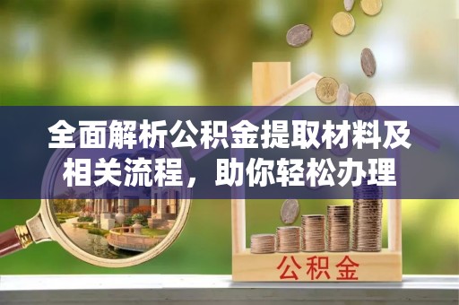 黄岛全面解析公积金提取材料及相关流程，助你轻松办理