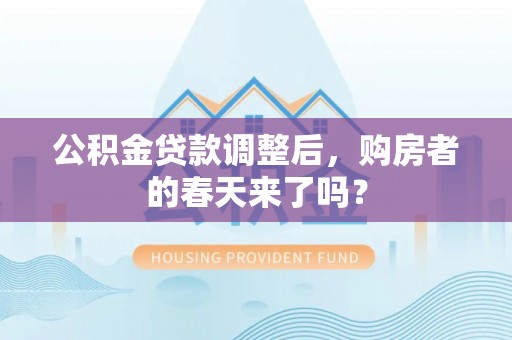 黄岛公积金贷款调整后，购房者的春天来了吗？