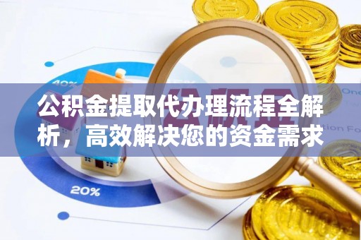 黄岛公积金提取代办理流程全解析，高效解决您的资金需求