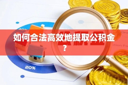 黄岛如何合法高效地提取公积金？