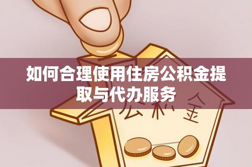 黄岛如何合理使用住房公积金提取与代办服务