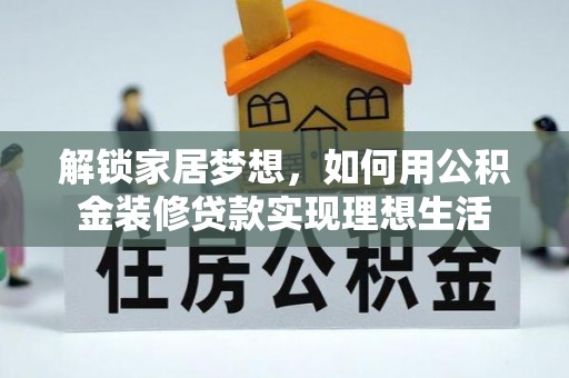 黄岛解锁家居梦想，如何用公积金装修贷款实现理想生活