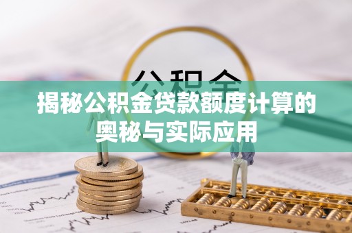 黄岛揭秘公积金贷款额度计算的奥秘与实际应用