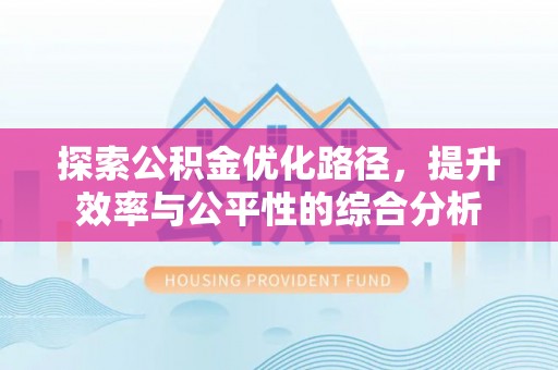 黄岛探索公积金优化路径，提升效率与公平性的综合分析