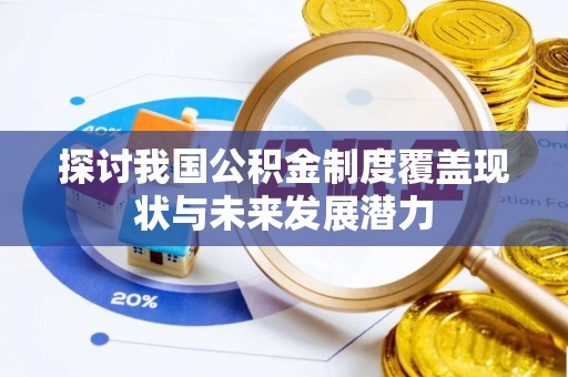 黄岛探讨我国公积金制度覆盖现状与未来发展潜力