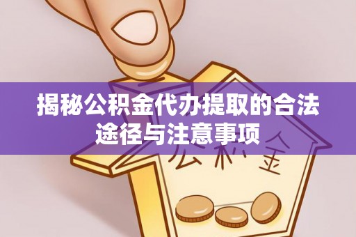 黄岛揭秘公积金代办提取的合法途径与注意事项