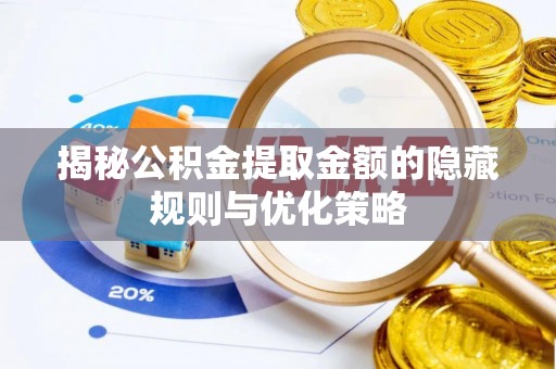 黄岛揭秘公积金提取金额的隐藏规则与优化策略