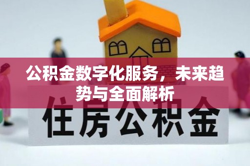 黄岛公积金数字化服务，未来趋势与全面解析