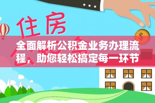 黄岛全面解析公积金业务办理流程，助您轻松搞定每一环节