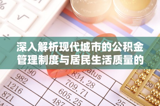 黄岛深入解析现代城市的公积金管理制度与居民生活质量的提升