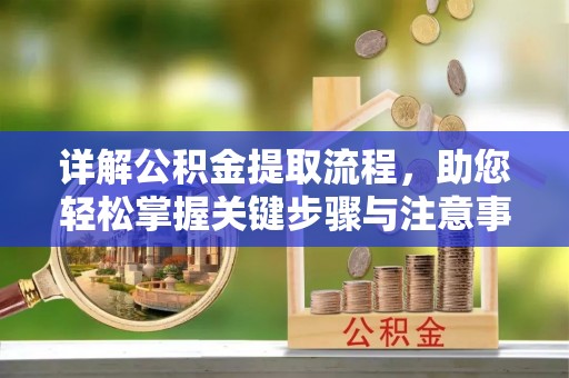 黄岛详解公积金提取流程，助您轻松掌握关键步骤与注意事项