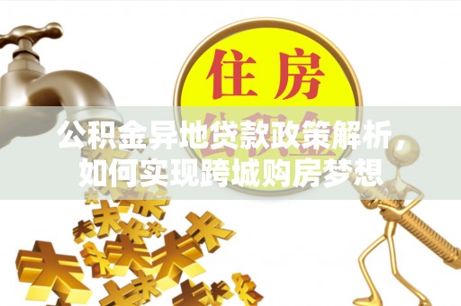 黄岛公积金异地贷款政策解析，如何实现跨城购房梦想