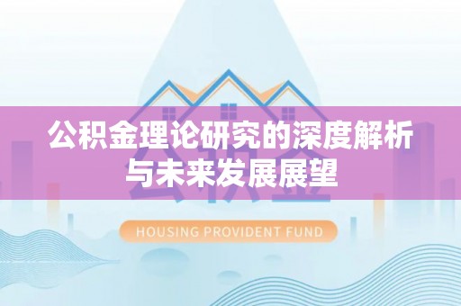 黄岛公积金理论研究的深度解析与未来发展展望
